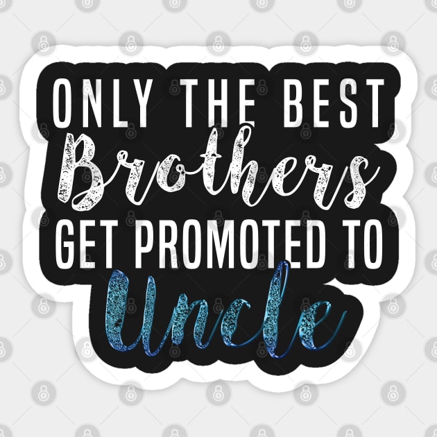 Only The Best Brothers Get Promoted To Uncle Promoted to Uncle New Uncle T-Shirt Sweater Hoodie Iphone Samsung Phone Case Coffee Mug Tablet Case Gift Sticker by giftideas